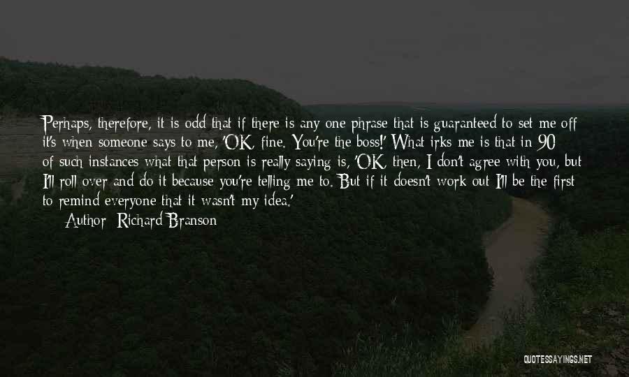 Richard Branson Quotes: Perhaps, Therefore, It Is Odd That If There Is Any One Phrase That Is Guaranteed To Set Me Off It's