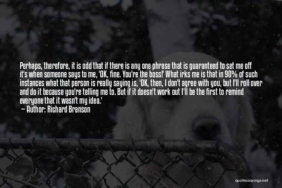 Richard Branson Quotes: Perhaps, Therefore, It Is Odd That If There Is Any One Phrase That Is Guaranteed To Set Me Off It's