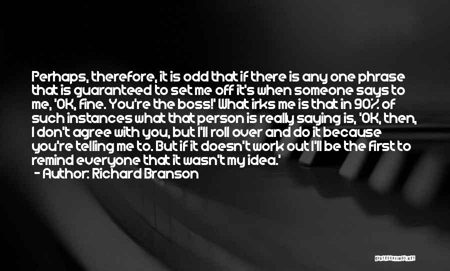 Richard Branson Quotes: Perhaps, Therefore, It Is Odd That If There Is Any One Phrase That Is Guaranteed To Set Me Off It's