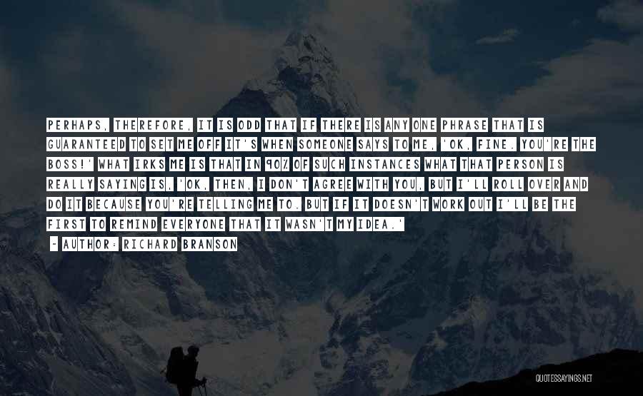 Richard Branson Quotes: Perhaps, Therefore, It Is Odd That If There Is Any One Phrase That Is Guaranteed To Set Me Off It's