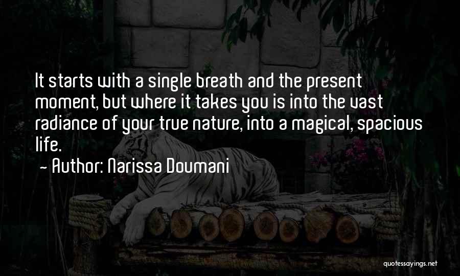 Narissa Doumani Quotes: It Starts With A Single Breath And The Present Moment, But Where It Takes You Is Into The Vast Radiance