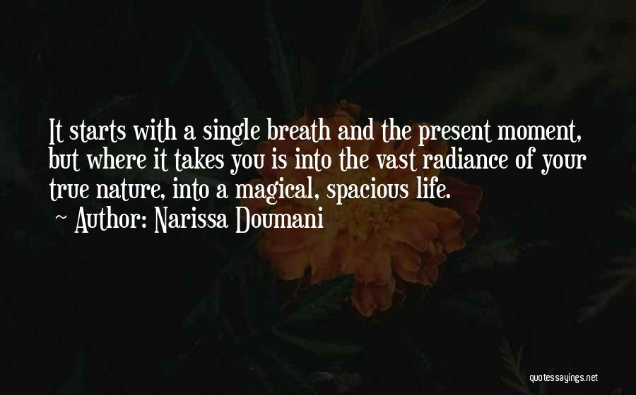 Narissa Doumani Quotes: It Starts With A Single Breath And The Present Moment, But Where It Takes You Is Into The Vast Radiance