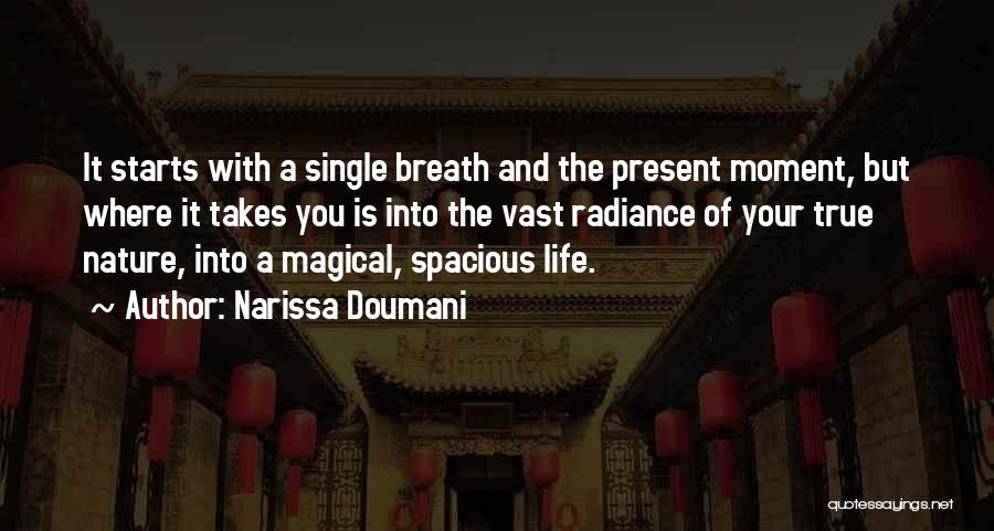 Narissa Doumani Quotes: It Starts With A Single Breath And The Present Moment, But Where It Takes You Is Into The Vast Radiance