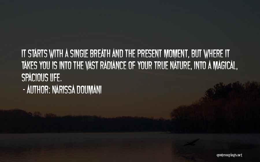 Narissa Doumani Quotes: It Starts With A Single Breath And The Present Moment, But Where It Takes You Is Into The Vast Radiance