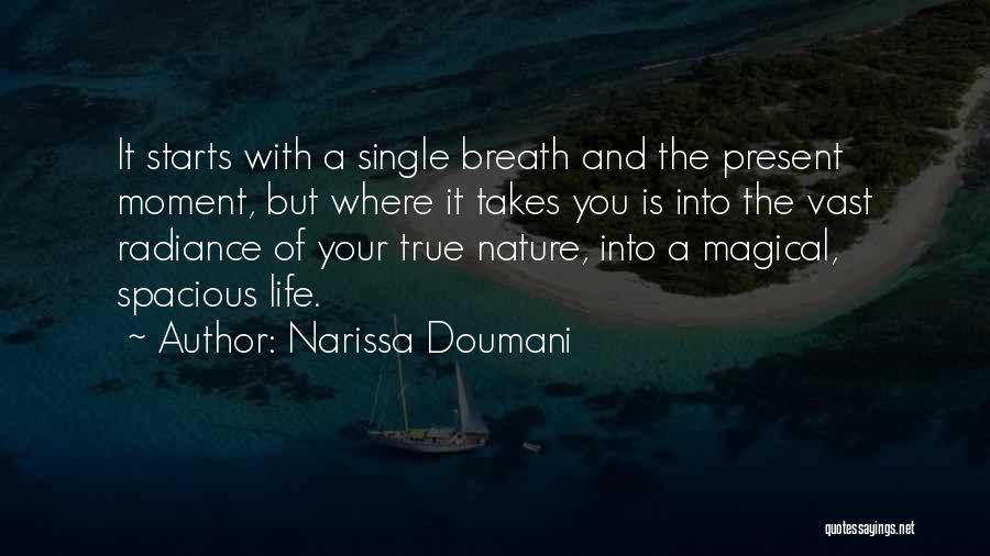 Narissa Doumani Quotes: It Starts With A Single Breath And The Present Moment, But Where It Takes You Is Into The Vast Radiance