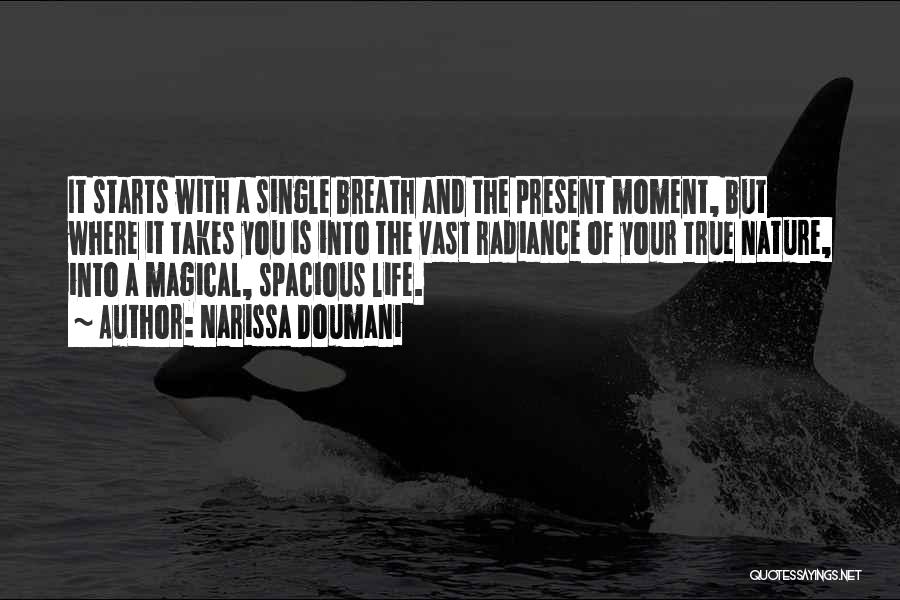 Narissa Doumani Quotes: It Starts With A Single Breath And The Present Moment, But Where It Takes You Is Into The Vast Radiance