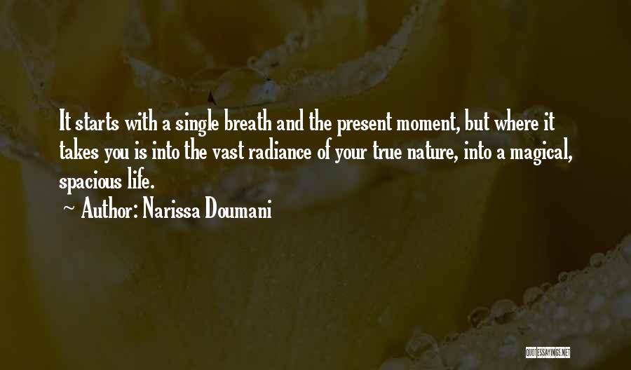 Narissa Doumani Quotes: It Starts With A Single Breath And The Present Moment, But Where It Takes You Is Into The Vast Radiance