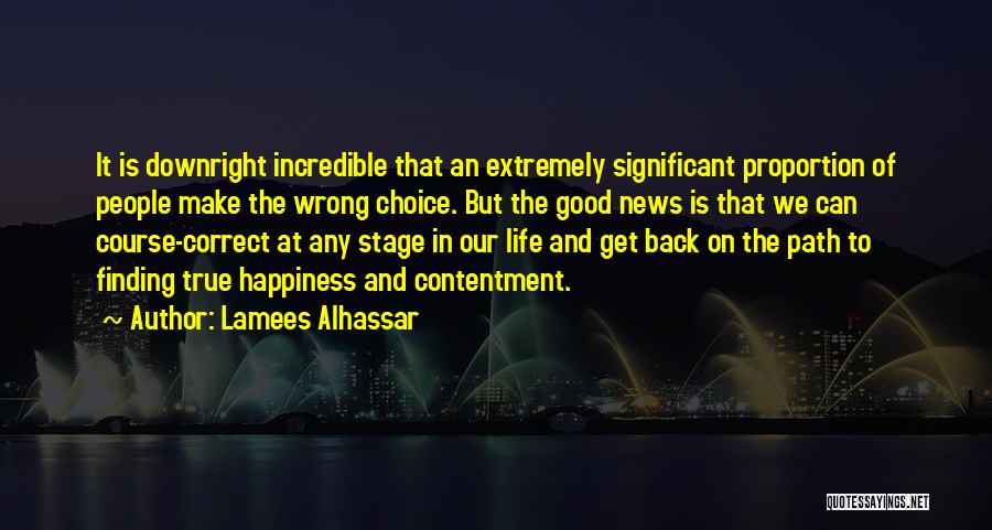 Lamees Alhassar Quotes: It Is Downright Incredible That An Extremely Significant Proportion Of People Make The Wrong Choice. But The Good News Is