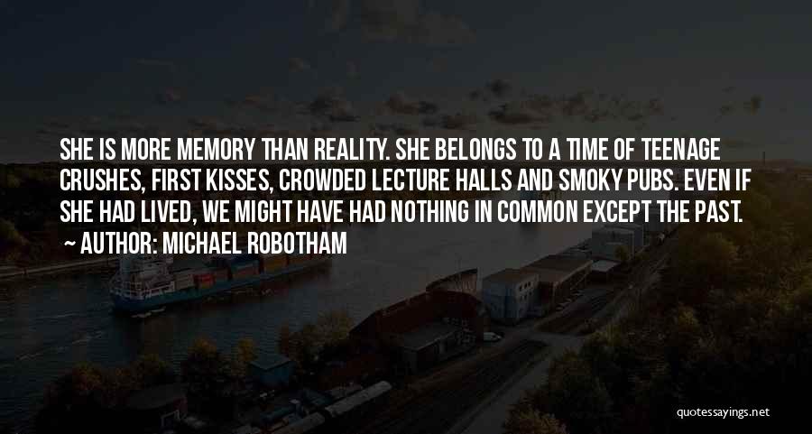 Michael Robotham Quotes: She Is More Memory Than Reality. She Belongs To A Time Of Teenage Crushes, First Kisses, Crowded Lecture Halls And