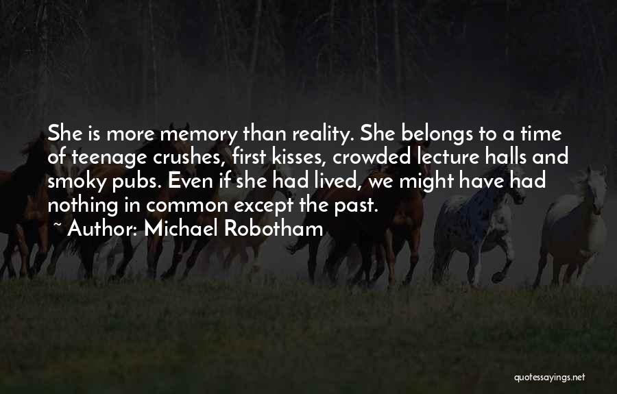 Michael Robotham Quotes: She Is More Memory Than Reality. She Belongs To A Time Of Teenage Crushes, First Kisses, Crowded Lecture Halls And