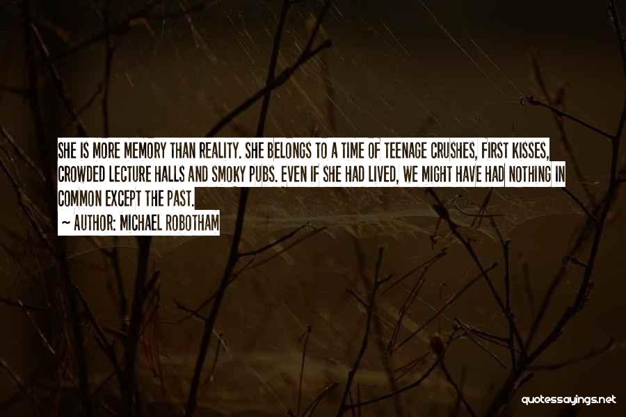 Michael Robotham Quotes: She Is More Memory Than Reality. She Belongs To A Time Of Teenage Crushes, First Kisses, Crowded Lecture Halls And