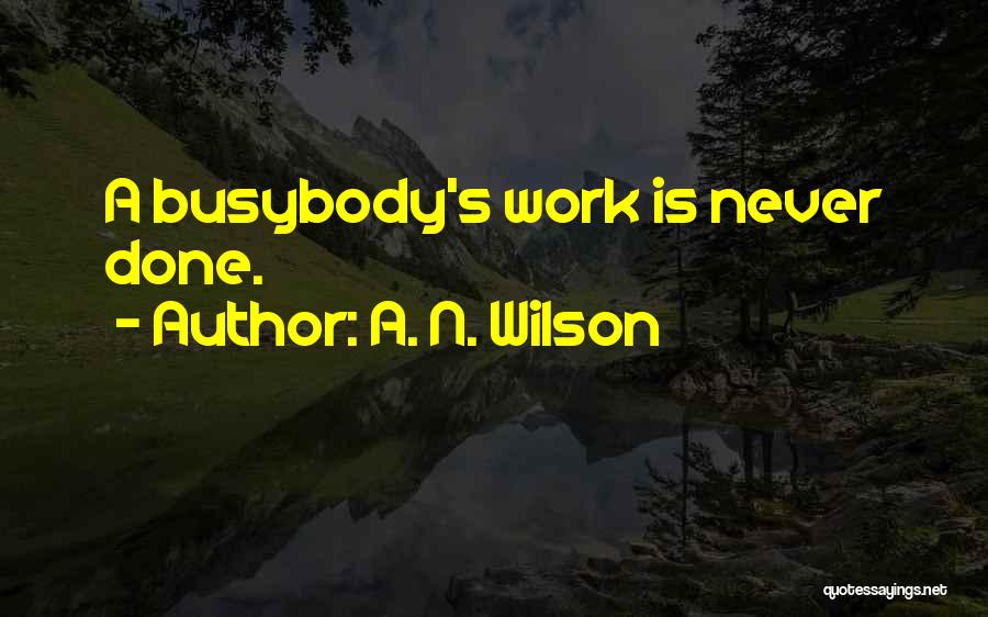 A. N. Wilson Quotes: A Busybody's Work Is Never Done.
