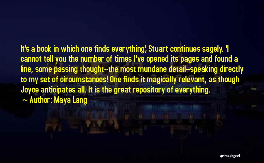 Maya Lang Quotes: It's A Book In Which One Finds Everything,' Stuart Continues Sagely. 'i Cannot Tell You The Number Of Times I've