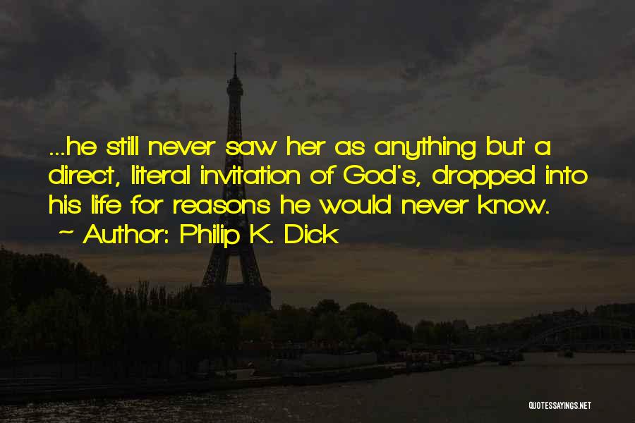 Philip K. Dick Quotes: ...he Still Never Saw Her As Anything But A Direct, Literal Invitation Of God's, Dropped Into His Life For Reasons