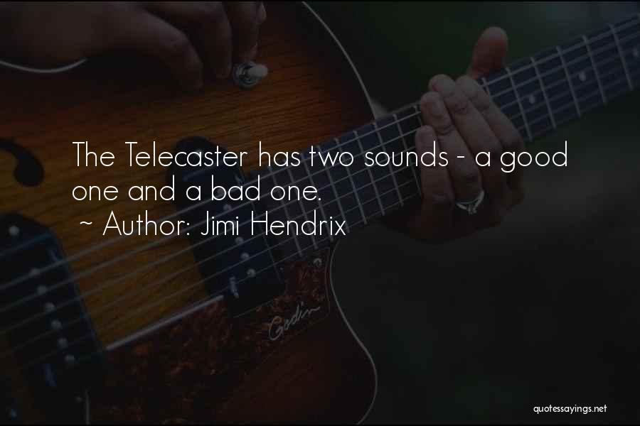 Jimi Hendrix Quotes: The Telecaster Has Two Sounds - A Good One And A Bad One.