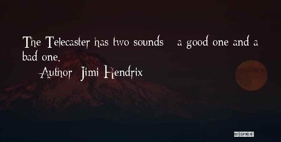 Jimi Hendrix Quotes: The Telecaster Has Two Sounds - A Good One And A Bad One.