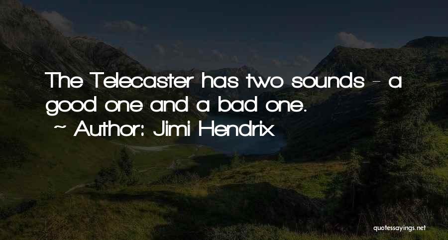 Jimi Hendrix Quotes: The Telecaster Has Two Sounds - A Good One And A Bad One.