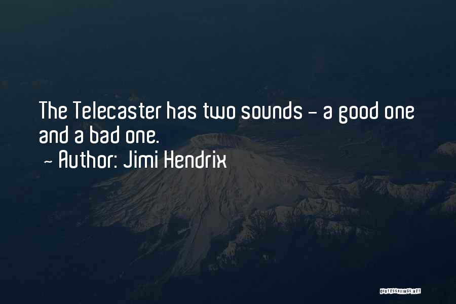 Jimi Hendrix Quotes: The Telecaster Has Two Sounds - A Good One And A Bad One.