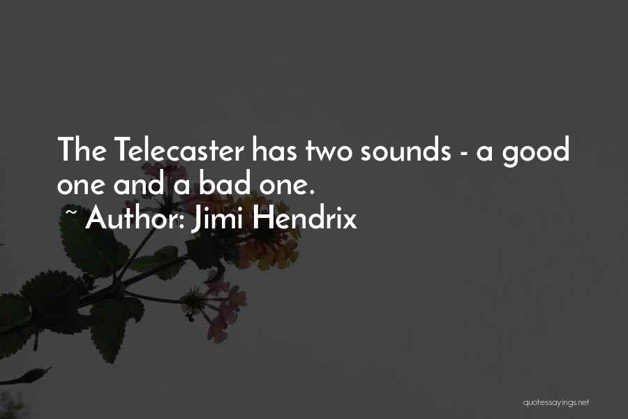 Jimi Hendrix Quotes: The Telecaster Has Two Sounds - A Good One And A Bad One.