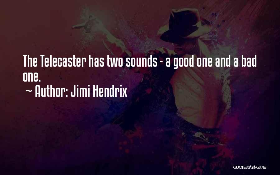 Jimi Hendrix Quotes: The Telecaster Has Two Sounds - A Good One And A Bad One.