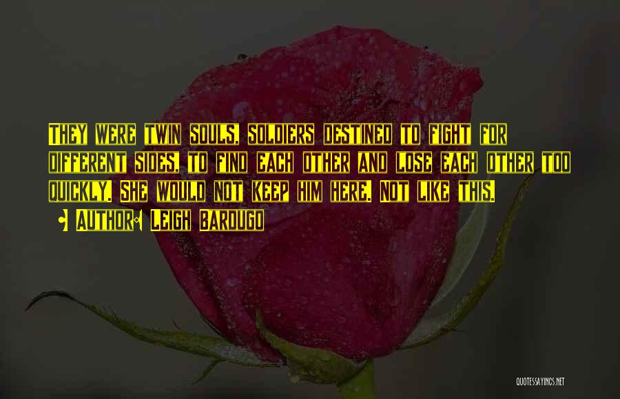 Leigh Bardugo Quotes: They Were Twin Souls, Soldiers Destined To Fight For Different Sides, To Find Each Other And Lose Each Other Too