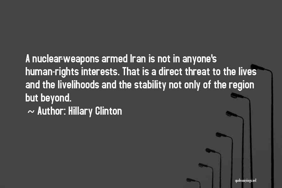 Hillary Clinton Quotes: A Nuclear-weapons Armed Iran Is Not In Anyone's Human-rights Interests. That Is A Direct Threat To The Lives And The