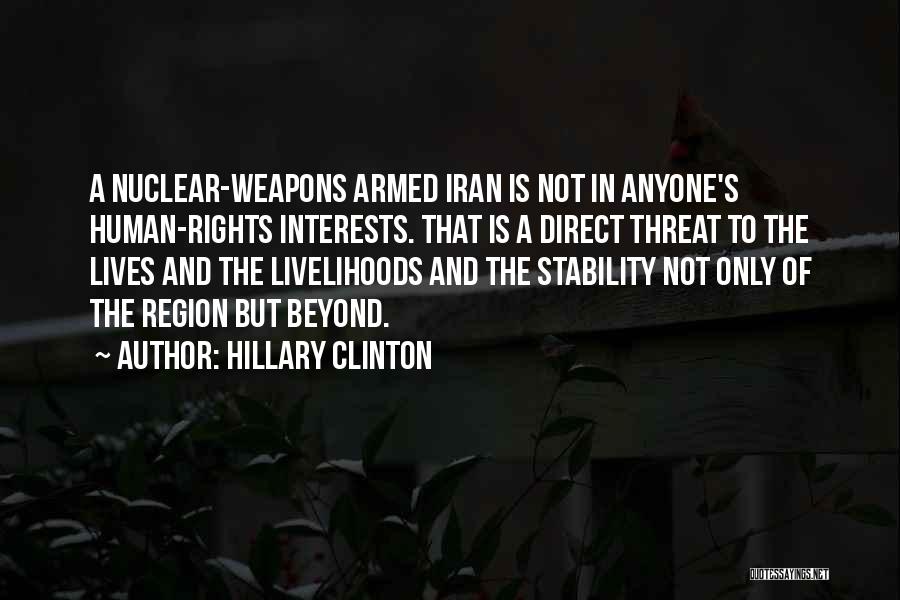 Hillary Clinton Quotes: A Nuclear-weapons Armed Iran Is Not In Anyone's Human-rights Interests. That Is A Direct Threat To The Lives And The