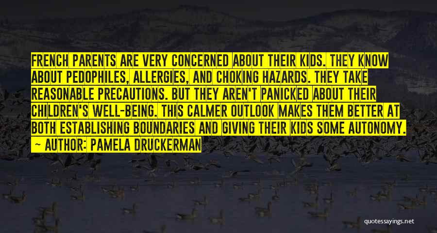 Pamela Druckerman Quotes: French Parents Are Very Concerned About Their Kids. They Know About Pedophiles, Allergies, And Choking Hazards. They Take Reasonable Precautions.