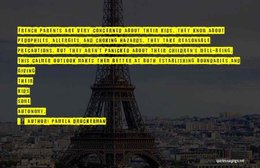 Pamela Druckerman Quotes: French Parents Are Very Concerned About Their Kids. They Know About Pedophiles, Allergies, And Choking Hazards. They Take Reasonable Precautions.