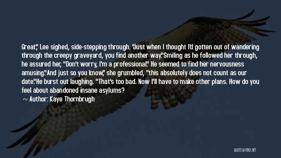 Kaye Thornbrugh Quotes: Great, Lee Sighed, Side-stepping Through. Just When I Thought I'd Gotten Out Of Wandering Through The Creepy Graveyard, You Find