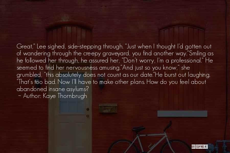 Kaye Thornbrugh Quotes: Great, Lee Sighed, Side-stepping Through. Just When I Thought I'd Gotten Out Of Wandering Through The Creepy Graveyard, You Find