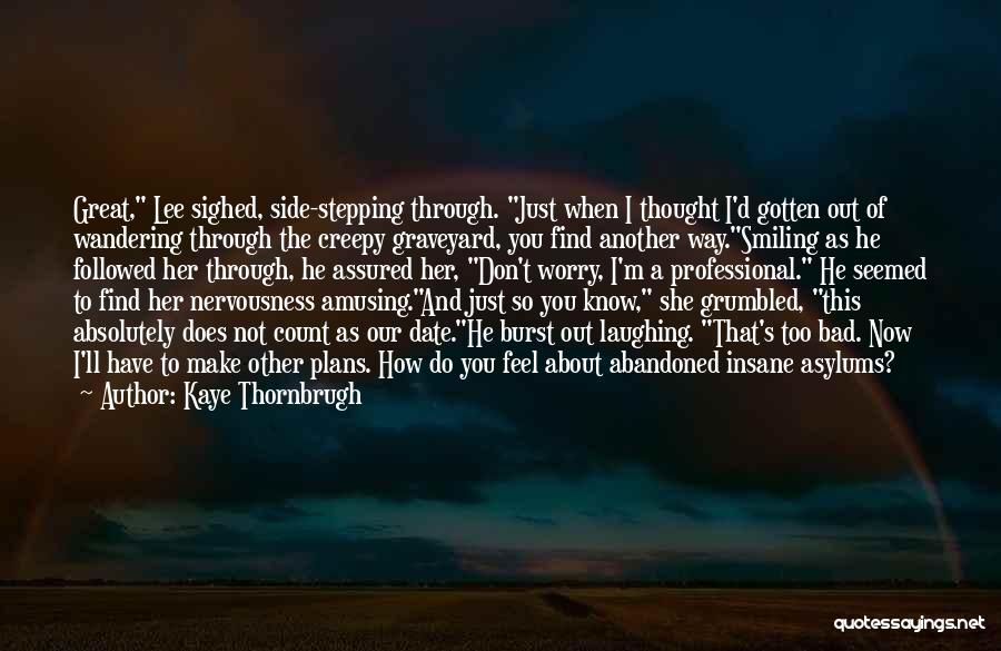 Kaye Thornbrugh Quotes: Great, Lee Sighed, Side-stepping Through. Just When I Thought I'd Gotten Out Of Wandering Through The Creepy Graveyard, You Find