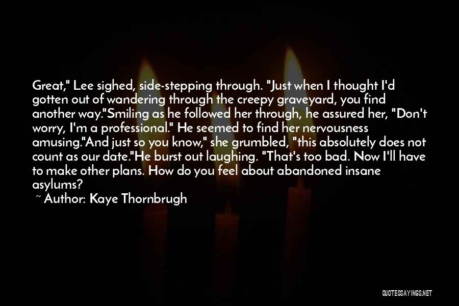 Kaye Thornbrugh Quotes: Great, Lee Sighed, Side-stepping Through. Just When I Thought I'd Gotten Out Of Wandering Through The Creepy Graveyard, You Find