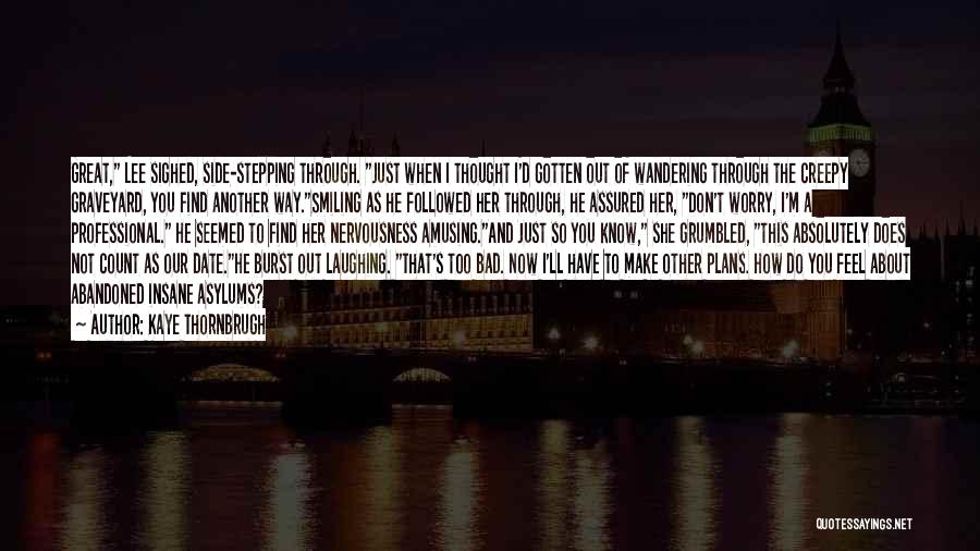 Kaye Thornbrugh Quotes: Great, Lee Sighed, Side-stepping Through. Just When I Thought I'd Gotten Out Of Wandering Through The Creepy Graveyard, You Find