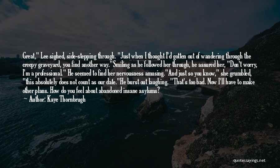 Kaye Thornbrugh Quotes: Great, Lee Sighed, Side-stepping Through. Just When I Thought I'd Gotten Out Of Wandering Through The Creepy Graveyard, You Find