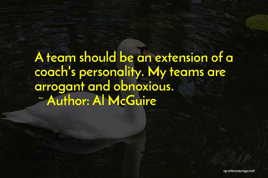 Al McGuire Quotes: A Team Should Be An Extension Of A Coach's Personality. My Teams Are Arrogant And Obnoxious.