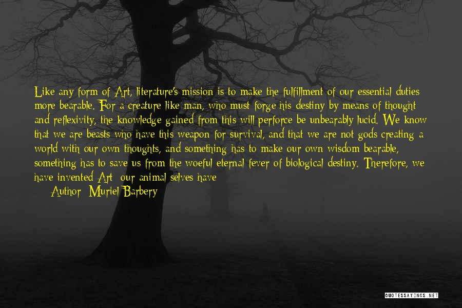 Muriel Barbery Quotes: Like Any Form Of Art, Literature's Mission Is To Make The Fulfillment Of Our Essential Duties More Bearable. For A