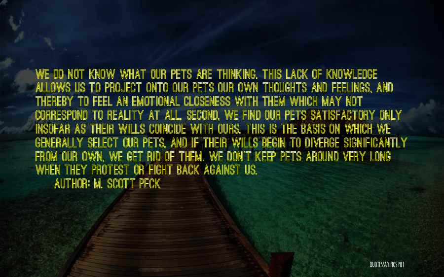 M. Scott Peck Quotes: We Do Not Know What Our Pets Are Thinking. This Lack Of Knowledge Allows Us To Project Onto Our Pets