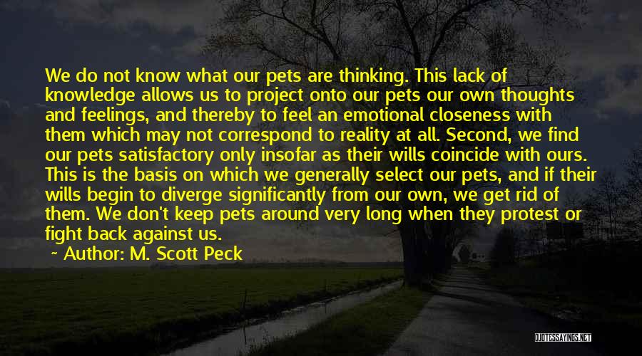 M. Scott Peck Quotes: We Do Not Know What Our Pets Are Thinking. This Lack Of Knowledge Allows Us To Project Onto Our Pets