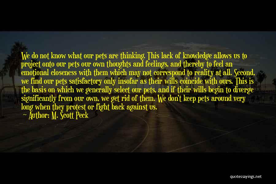M. Scott Peck Quotes: We Do Not Know What Our Pets Are Thinking. This Lack Of Knowledge Allows Us To Project Onto Our Pets