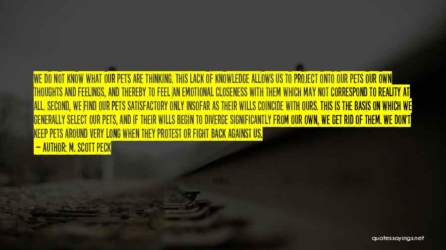 M. Scott Peck Quotes: We Do Not Know What Our Pets Are Thinking. This Lack Of Knowledge Allows Us To Project Onto Our Pets