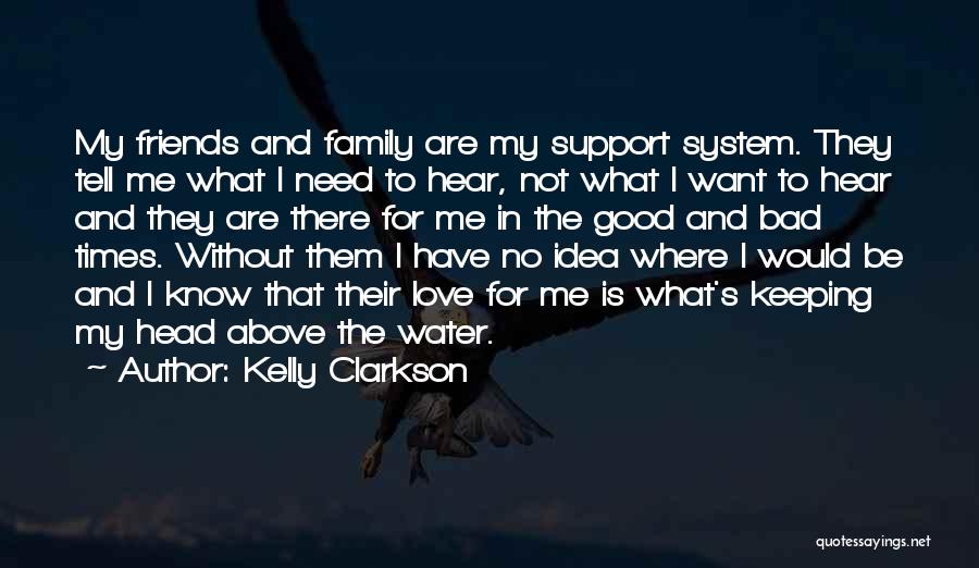 Kelly Clarkson Quotes: My Friends And Family Are My Support System. They Tell Me What I Need To Hear, Not What I Want