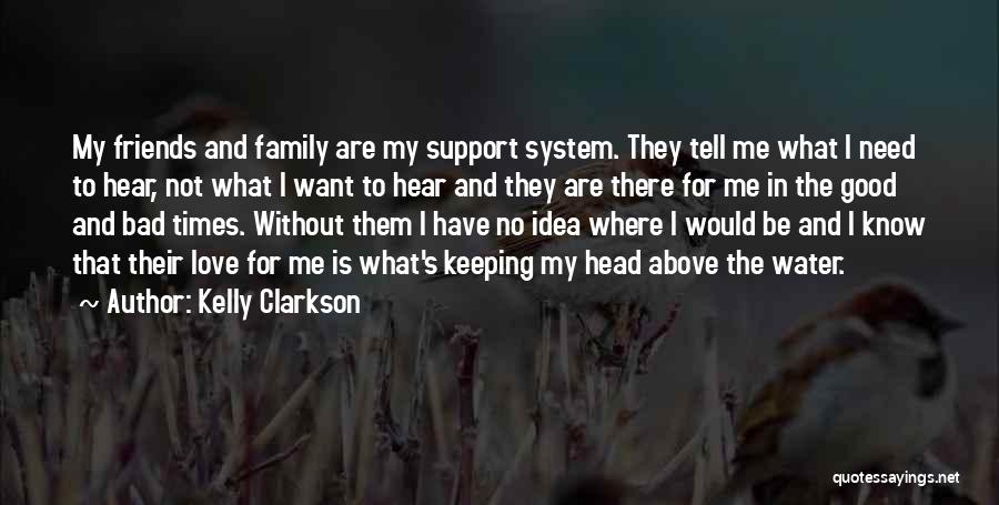 Kelly Clarkson Quotes: My Friends And Family Are My Support System. They Tell Me What I Need To Hear, Not What I Want