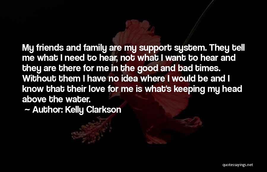 Kelly Clarkson Quotes: My Friends And Family Are My Support System. They Tell Me What I Need To Hear, Not What I Want