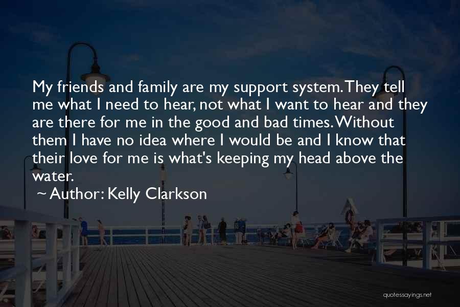 Kelly Clarkson Quotes: My Friends And Family Are My Support System. They Tell Me What I Need To Hear, Not What I Want