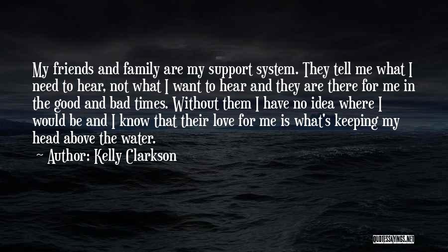 Kelly Clarkson Quotes: My Friends And Family Are My Support System. They Tell Me What I Need To Hear, Not What I Want