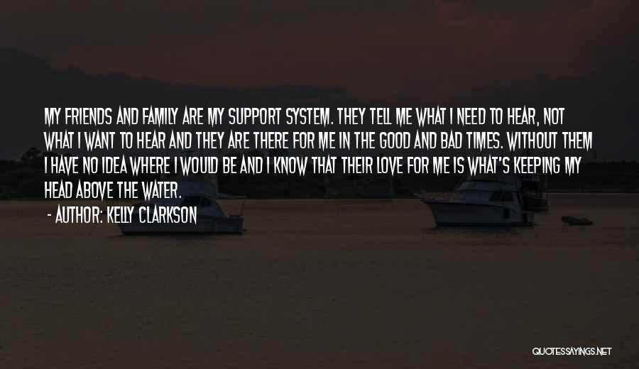 Kelly Clarkson Quotes: My Friends And Family Are My Support System. They Tell Me What I Need To Hear, Not What I Want
