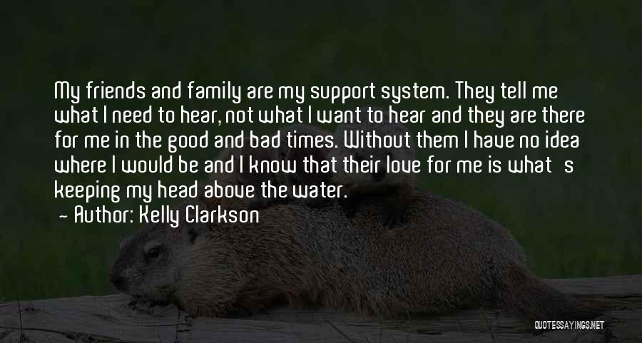 Kelly Clarkson Quotes: My Friends And Family Are My Support System. They Tell Me What I Need To Hear, Not What I Want