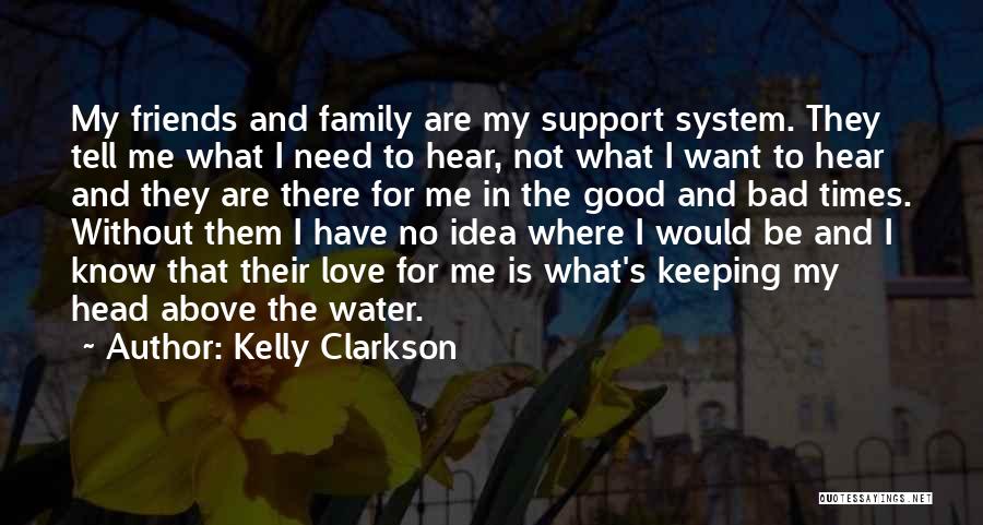 Kelly Clarkson Quotes: My Friends And Family Are My Support System. They Tell Me What I Need To Hear, Not What I Want