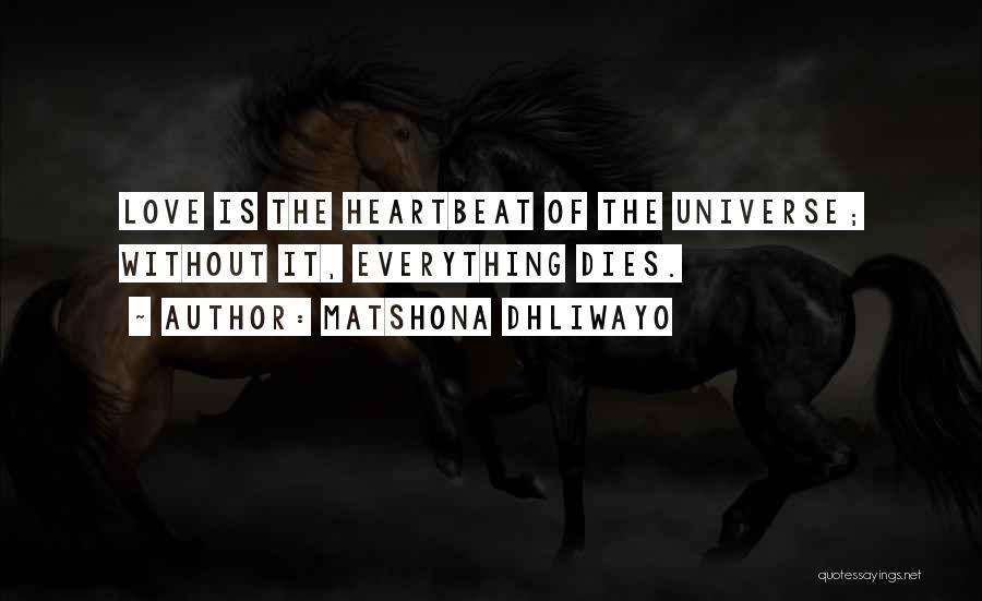 Matshona Dhliwayo Quotes: Love Is The Heartbeat Of The Universe; Without It, Everything Dies.